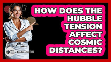 How Does The Hubble Tension Affect Cosmic Distances? - Physics Frontier