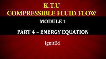 KTU | COMPRESSIBLE FLUID FLOW | CFF | MODULE 1 | PART 4 - ENERGY EQUATION