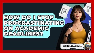 How Do I Stop Procrastinating On Academic Deadlines? - Ultimate Study Hacks