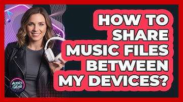 How To Share Music Files Between My Devices?