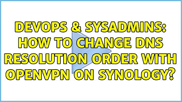 DevOps & SysAdmins: How to change DNS resolution order with OpenVPN on Synology?