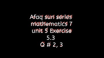 Afaq sun series maths 7 solution || unit 5 exercise 5.3 question no 2,3