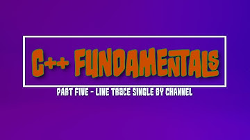 Unreal Engine C++ Fundamentals - LineTraceSingleByChannel and friends