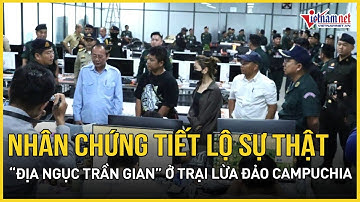 Nhân chứng sống kể lại “địa ngục trần gian” ở trại lừa đảo Campuchia | Báo VietNamNet