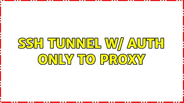 Unix & Linux: ssh tunnel w/ auth only to proxy