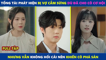 Tổng tài phát hiện bị vợ cắm sừng dù đã cho cô cơ hội nhưng vẫn không hối cải nên khiến cô phá sản