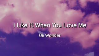 Oh Wonder - I Like It When You Love Me (lyrics)