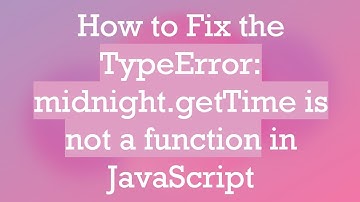 How to Fix the TypeError: midnight.getTime is not a function in JavaScript