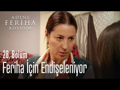 Feriha için endişeleniyor - Adını Feriha Koydum 28. Bölüm