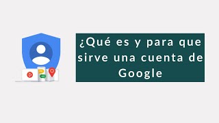 Qué es y para qué sirve una cuenta de Google