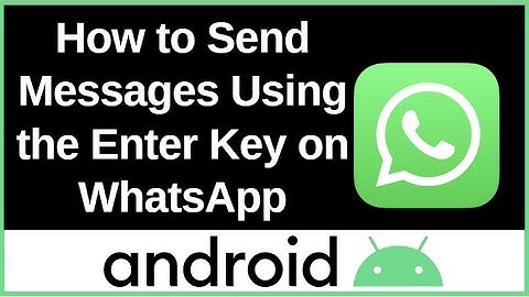 How to Send Messages Using the Enter Key on WhatsApp Android Phone