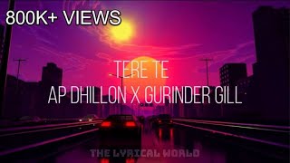 TERE TE - AP DHILLON X GURINDER GILL | THE LYRICAL WORLD | NEW SONG 2022
