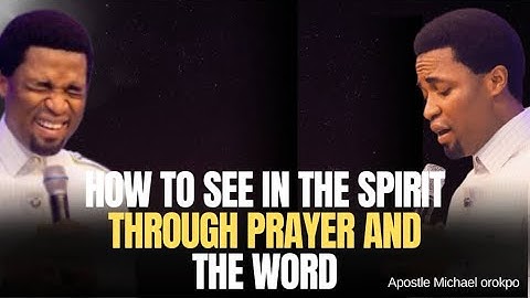 How to see in the spirit through prayer and the word | Apostle Michael Orokpo