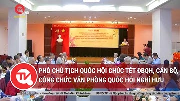Phó Chủ tịch Quốc hội chúc tết ĐBQH, cán bộ, công chức Văn phòng Quốc hội nghỉ hưu