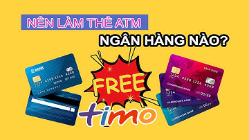 Làm thẻ ATM ngân hàng nào không mất phí, ngân hàng timo