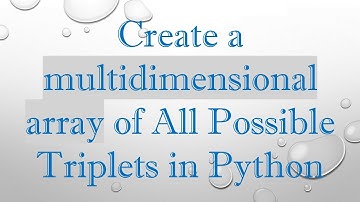 Create a multidimensional array of All Possible Triplets in Python