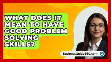 What Does It Mean To Have Good Problem Solving Skills? - BusinessGuide360.com
