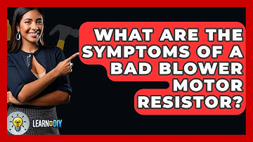 What Are The Symptoms Of A Bad Blower Motor Resistor? - LearnToDIY360.com