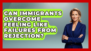 Can Immigrants Overcome Feeling Like Failures From Rejection? - Immigrant Job Answers