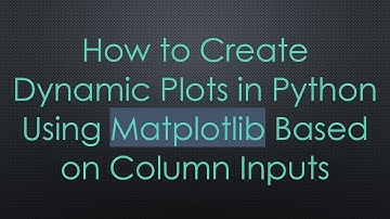 How to Create Dynamic Plots in Python Using Matplotlib Based on Column Inputs