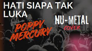 Download Lagu POPPY MERCURY - HATI SIAPA TAK LUKA COVER METAL,ROCK MP3