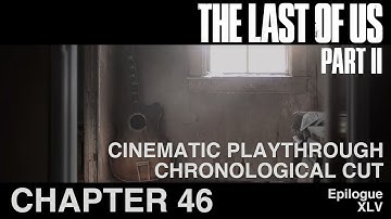 The Last of Us Part II - Cinematic Playthrough | Chronological Cut | Chapter 46 (XLV)