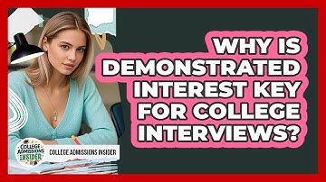 Why Is Demonstrated Interest Key For College Interviews? - College Admissions Insider