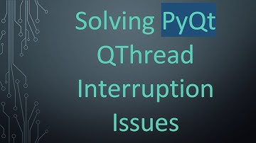 Solving PyQt QThread Interruption Issues