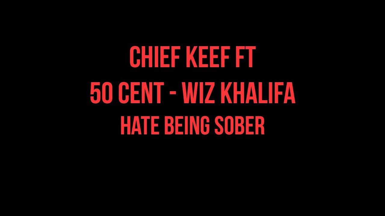 Hate being sober - Chief Keef Ft 50 Cent - Wiz Khalifa - YouTube