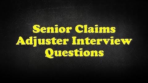 Senior Claims Adjuster Interview Questions