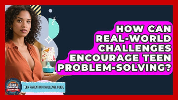 How Can Real-world Challenges Encourage Teen Problem-solving? - Teen Parenting Challenge Guide