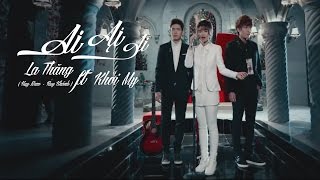 Ai Ai Ai (Buông tay 2) | La Thăng ft. Khởi My | Official Music Video