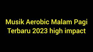 Musik Aerobic Malam Pagi Terbaru 2023 High Impact