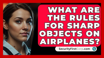 What Are The Rules For Sharp Objects On Airplanes? - SecurityFirstCorp.com