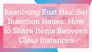 Resolving Rust HashSet Insertion Issues: How to Share Items Between Class Instances