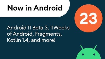 Now in Android: 23 - Android 11 Beta 3, 11 Weeks of Android, Fragments, Kotlin 1.4, and more!