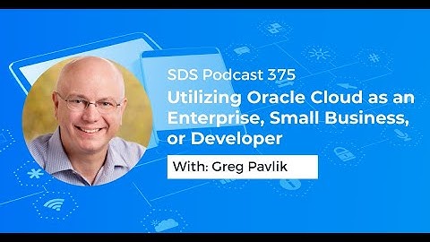SDS 375: Utilizing Oracle Cloud as an Enterprise, Small Business, or Developer — with Greg Pavlik