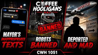 Mayor’s Inappropriate Texts | Robots Banned | Deported and Mad | CWH 1051