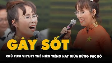Chủ tịch Vietjet Nguyễn Thị Phương Thảo gây sốt với Tiếng hát giữa rừng Pác Bó