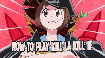 HOW TO PLAY KILL LA KILL: IF FOR DUMMIES ( ͡° ͜ʖ ͡°) | Everything You Need To Know!