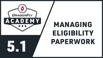 DragonFly Academy - Module 5.1 - Managing Eligibility Paperwork