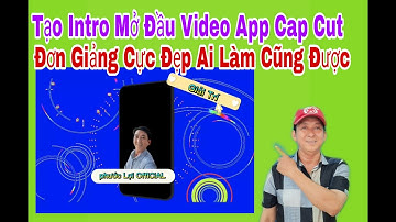 Cách Tạo Intro Video Mở Đầu Cực Đẹp App Cap Cut Trên điện thoại