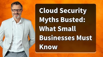 Cloud Security Myths Busted: What Small Businesses Must Know