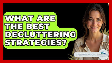 What Are The Best Decluttering Strategies? - Stress Free Mindset