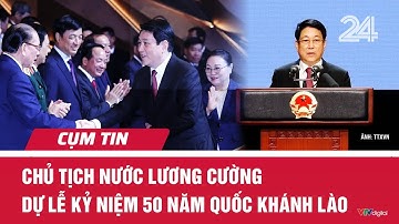 Chủ tịch nước Lương Cường dự Lễ kỷ niệm 50 năm Quốc khánh Lào | Cụm tin | VTV24