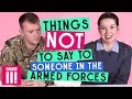 Things Not To Say To Someone In The Armed Forces