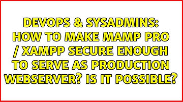 How to make MAMP PRO / XAMPP secure enough to serve as production webserver? Is it possible?