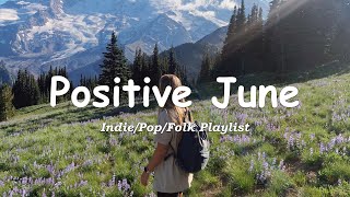 Positive June | Comfortable music that make you feel positive | An Indie/Pop/Folk/Acoustic Playlist