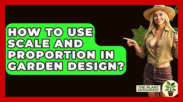 How To Use Scale And Proportion In Garden Design? - The Plant Enthusiast