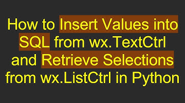 How to Insert Values into SQL from wx.TextCtrl and Retrieve Selections from wx.ListCtrl in Python